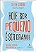 Hoje ser Pequeno é ser Grande: 184 Outras Frases, Histórias e Ideias Incríveis de Negócios