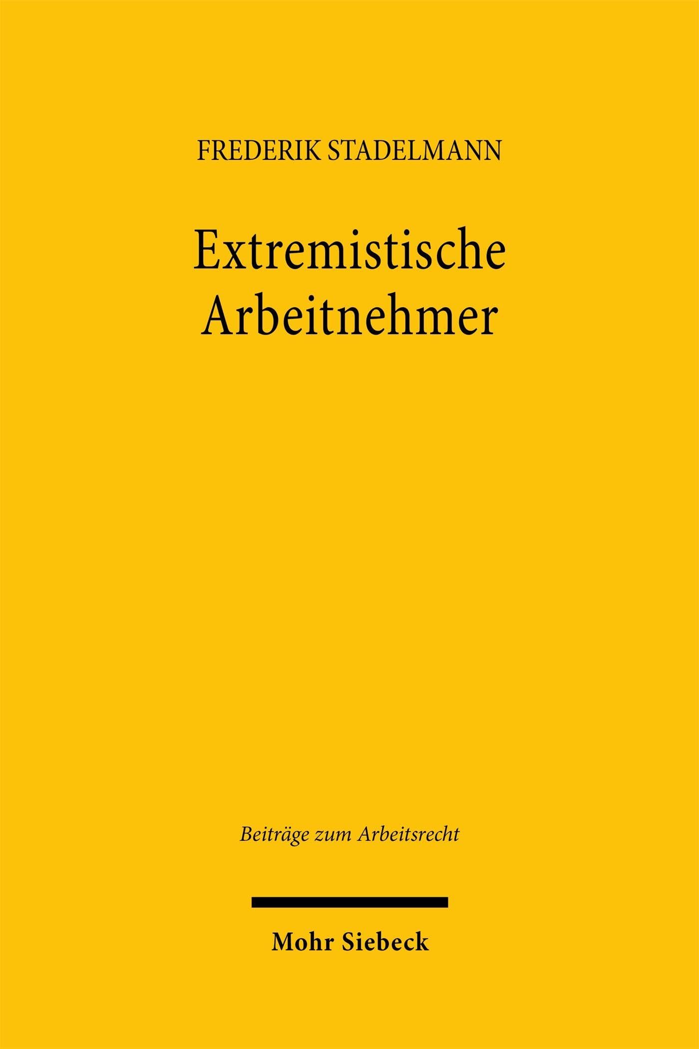 Extremistische Arbeitnehmer: Treuepflichten des Arbeitnehmers im Spannungsfeld politischer Betätigung (Beiträge zum Arbeitsrecht)