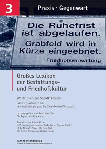 Großes Lexikon der Bestattungs- und Friedhofskultur: Wörterbuch der Sepulkralkultur. Band 3. Praktisch-aktueller Teil: Von Abfallbeseitigung bis Zwei-Felder-Wirtschaft