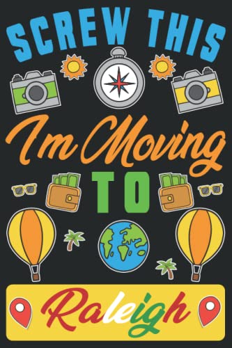 Screw This I'm Moving To Raleigh: Perfect Gift For Travelers Any Time of the Year