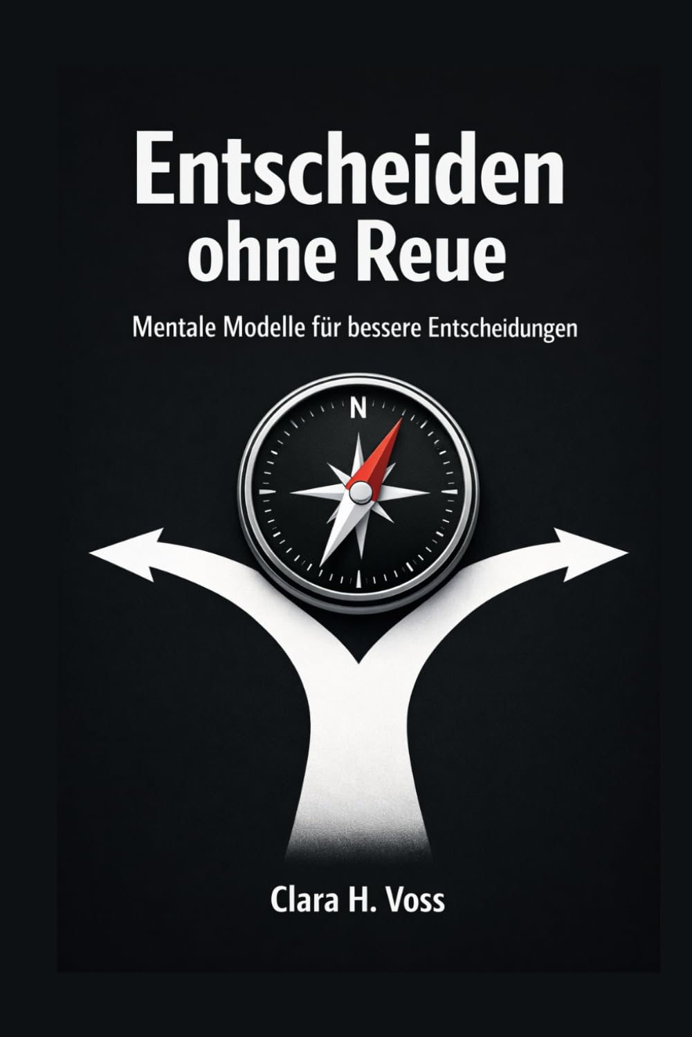 Entscheiden ohne Reue: Mentale Modelle und klare Frameworks für bessere Entscheidungen im Alltag und Beruf