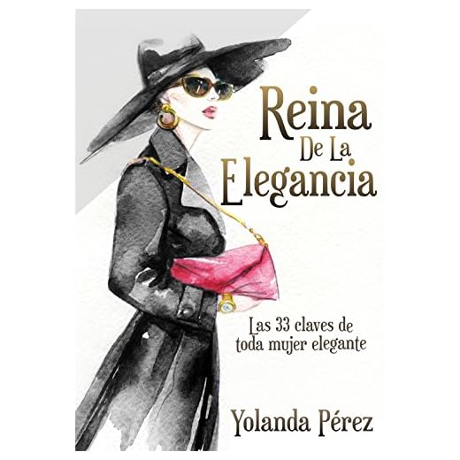 Reina de la Elegancia: Las 33 claves de toda mujer elegante (Protocolo e Imagen)