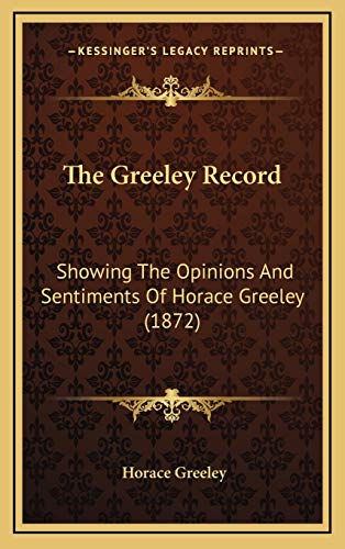 The Greeley Record: Showing The Opinions And Sentiments Of Horace Greeley (1872)