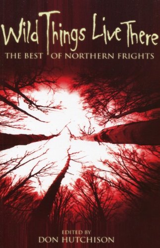 Cover of Wild Things Live There: The Best of Northern Frights