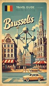 Brussels Travel Guide 2025: Your Essential Companion to Brussels: Uncover Hidden Gems, Taste Belgian Delights, and Explore Europe's Charming Capital