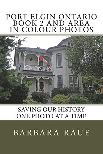 Port Elgin Ontario Book 2 and Area in Colour Photos: Saving Our History One Photo at a Time...