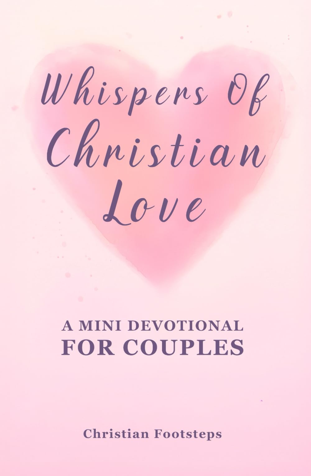 Whispers Of Christian Love - A Mini Devotional For Couples: 180 Days Of Simple Love Messages And Bible Verses (Mini Christian Devotionals)