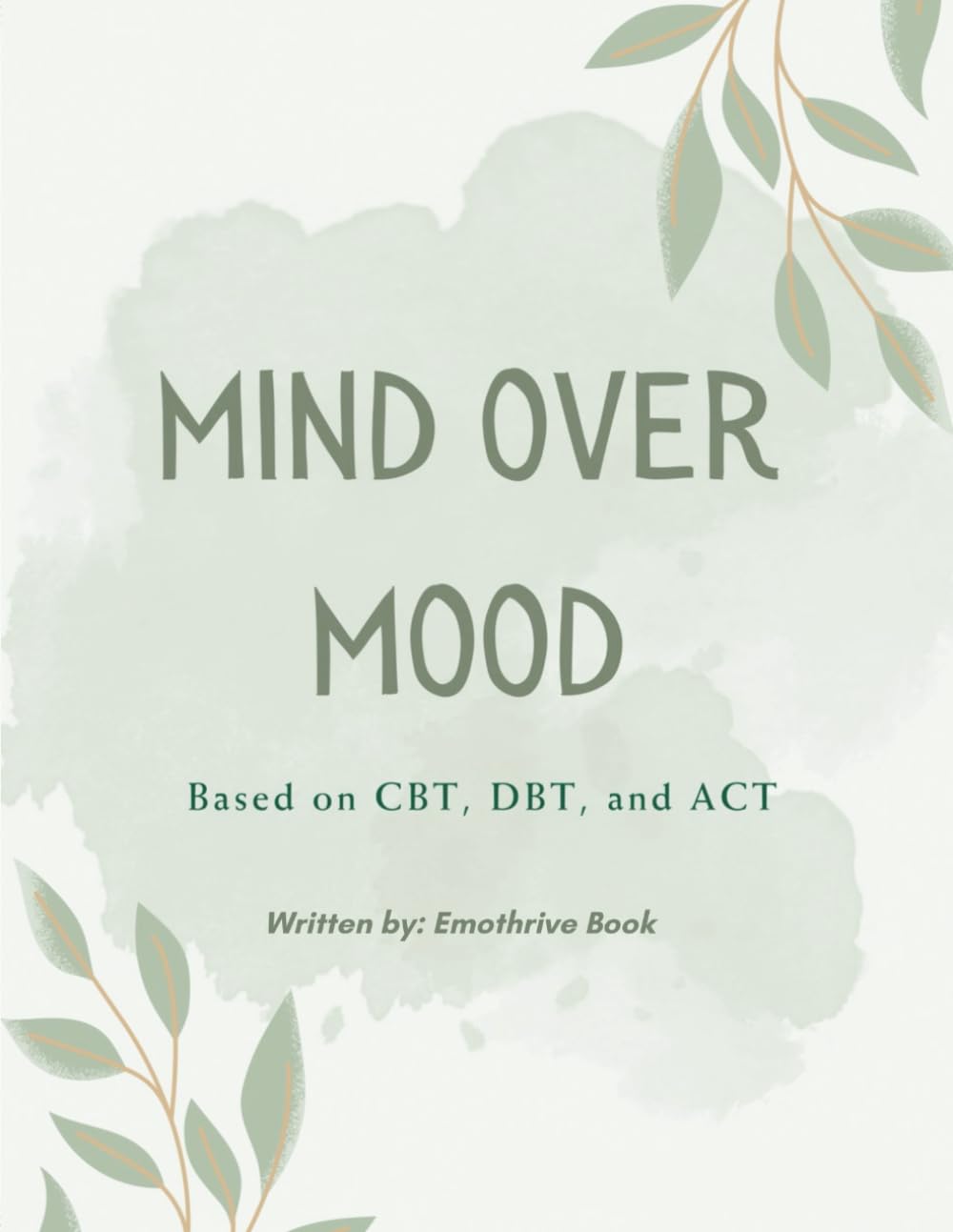 MIND OVER MOOD WORKBOOK: BASED ON CBT, DBT, AND ACT