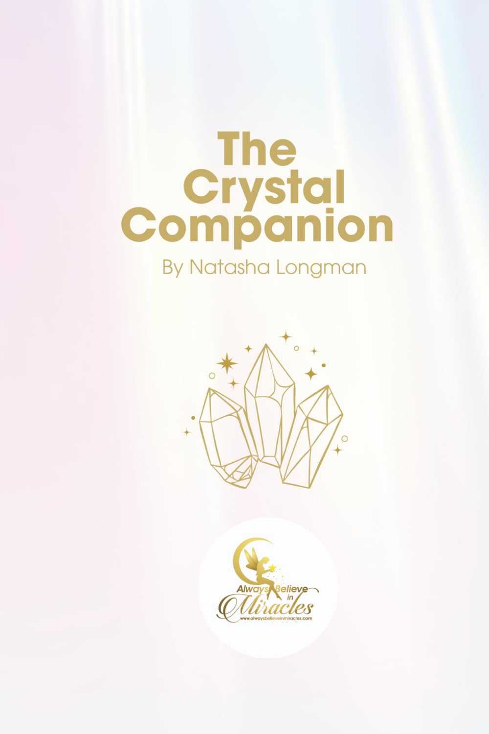 The Crystal Companion: A Beginner's Guide to Crystal Healing