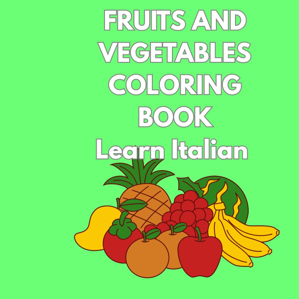 Fruits and Vegetables Coloring Book: Learn Italian: My First Italian Coloring Book for Kids | 50+ Simple Drawings with English and Italian Names | Illustrated Vocabulary for Early Language Learning