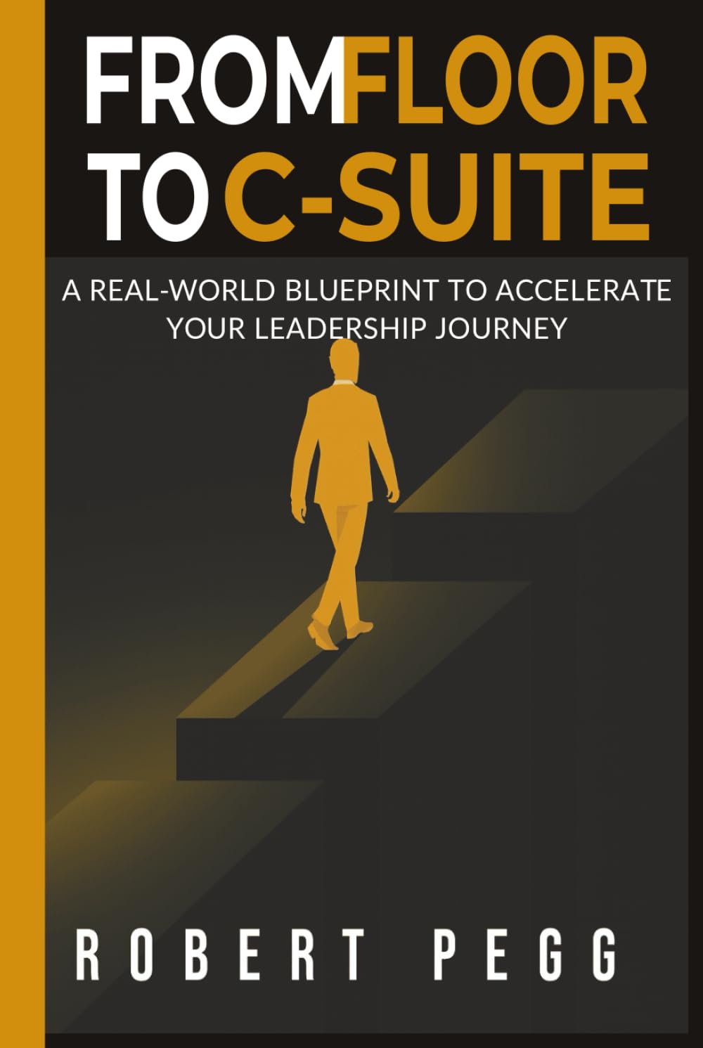 From Floor to C-Suite: A Real-World Blueprint to Accelerate Your Leadership Journey