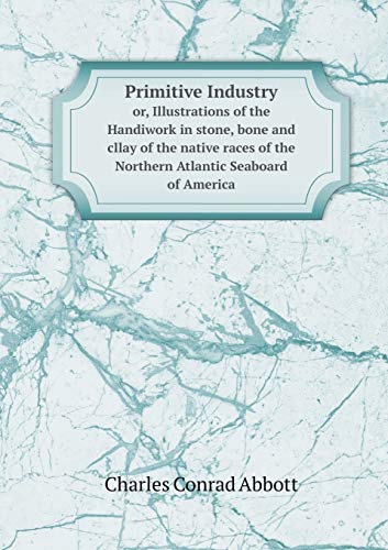 Primitive Industry or, Illustrations of the Han... 5519253218 Book Cover