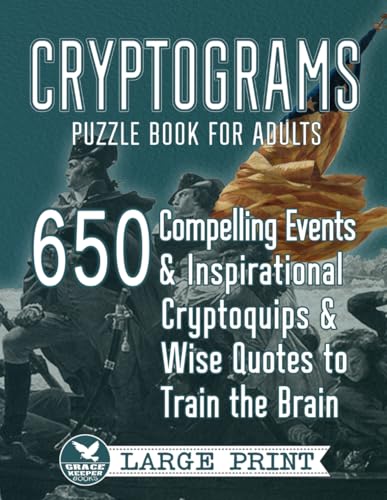Cryptograms Puzzle Book for Adults: 650 Large Print Compelling Events and Inspirational Cryptoquips and Wise Quotes to Train the Brain (Cryptograms Compendium by Grace Keeper)