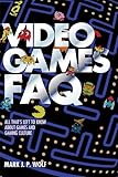 Video Games FAQ: All That's Left to Know About Games and Gaming Culture (FAQ Pop Culture)