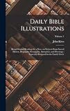 Daily Bible Illustrations: Being Original Readings for a Year, on Subjects From Sacred History, Biography, Georgaphy, Antiquities, and Theology: Especially Designed for the Family Circle; Volume 1