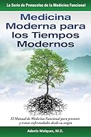 Medicina Moderna Para Los Tiempos Modernos: El Manual de Medicina Funcional Para Prevenir Y Tratar Enfermedades Desde Su Origen 1517215064 Book Cover