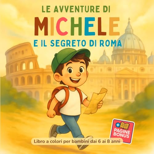 Le avventure di Michele e il segreto di Roma, libro a colori per bambini dai 6 ai 8 anni: Storia educativa per bambini alla scoperta di Roma. Una ... avventure da leggere per maschi e femmine