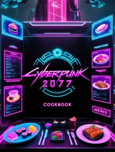 Cyberpunk 2077 Cookbook: A Legendary Book For Anyone Who Loves Cooking Cyberpunk Recipes To Discover And Relax.