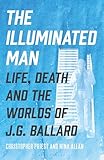 The Illuminated Man: Life, Death and the Worlds of J. G. Ballard