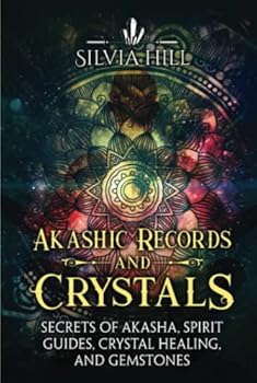 Akashic Records and Crystals: Secrets of Akasha, Spirit Guides, Crystal Healing, and Gemstones