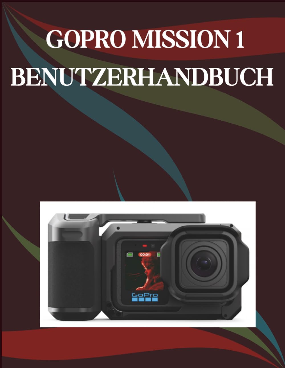 GoPro MISSION 1 Benutzerhandbuch: Die Schritt-für-Schritt-Anleitung für grundlegende Kamerafähigkeiten, kreative Tricks und einfache Videografie