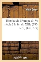 Histoire de L'Europe Du Ve Sia]cle a la Fin Du Xiiie, 395-1270: Pour La Classe de Troisia]me (Nouvelle A(c)Dition) 2013494491 Book Cover
