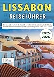 Lissabon Reiseführer 2025–2026: Erkunden Sie historische Viertel, legendäre Straßenbahnen, Fado-Musik, Strände, Lebensmittelmärkte und Tagesausflüge nach Sintra und Cascais