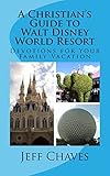 A Christian's Guide to Walt Disney World Resort: Devotions for Your Family Vacation