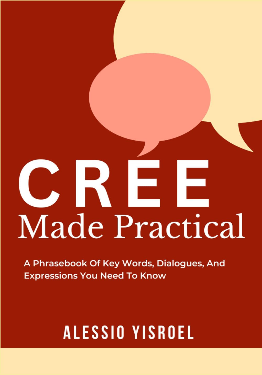 CREE MADE PRACTICAL: A Phrasebook Of Key Words, Dialogues, And Expressions You Need To Know
