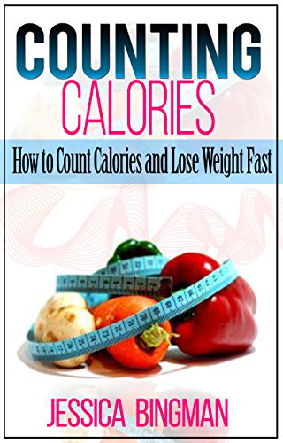 Counting Calories: How to Count Calories and Lose Weight Fast (Low Carb Food List: What to Eat While on a Low Carb Diet)
