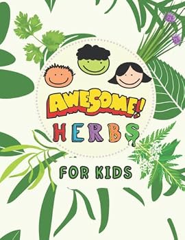 Awesome Herbs For Kids: Educational Picture Book That Will Teach Your Child The Names of The Most Important Medicinal Herbs and Their Role in Treating Diseases in a Simple Way. (Medicinal Herbs Book)