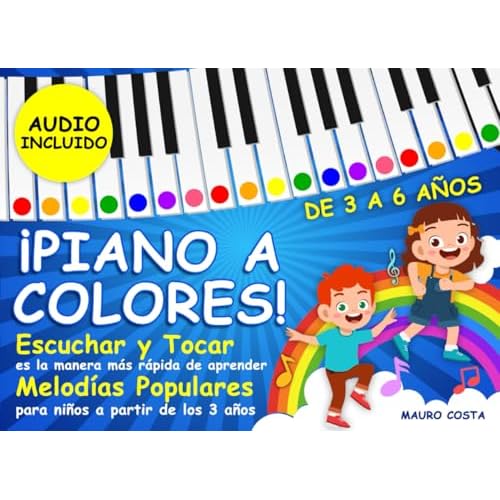 ¡Piano a Colores!: Escuchar y tocar es la manera más rápida de aprender. Melodías populares para niños a partir de los 3 años. (Audio Incluido)