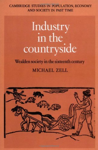 Industry in the Countryside: Wealden Society in the Sixteenth Century (Cambridge Studies in Population, Economy and Society in Past Time) by Michael Zell (2008-08-21)