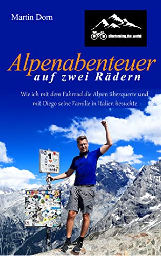 Alpenabenteuer auf zwei Rädern: Die humorvolle Erzählung einer Radreise: Wie ich mit dem Fahrrad die Alpen überquerte und mit Diego seine Familie in Italien besuchte