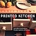 Annie Sloan's Painted Kitchen: Paint Effect Transformations for Walls, Cupboards, and Furniture