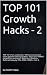 TOP 101 growth hacks - 2: The best new growth hacking ideas that INSPIRE you to put them into practice right away