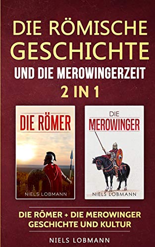 Die römische Geschichte und die Merowingerzeit - 2 in 1: Die Römer + Die Merowinger - Geschichte und Kultur (German Edition)