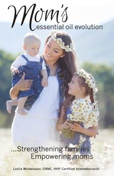 Mom's Essential Oil Evolution : Strengthening Families, Empowering Women