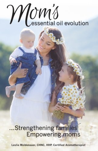 Mom's Essential Oil Evolution: Strengthening Fa... 1983568341 Book Cover