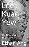Lee Kuan Yew: The Unofficial Biography
