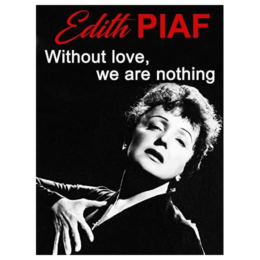 Edith Piaf "Without Love, we are nothing"