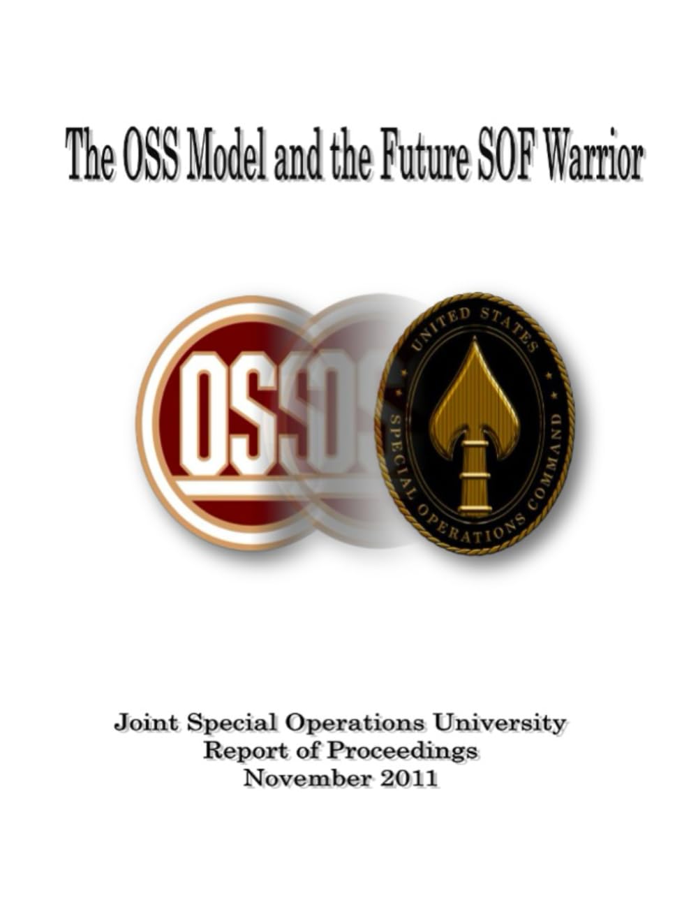The OSS Model and the Future SOF Warrior: Joint Special Operations University Report of Proceedings, November 2011