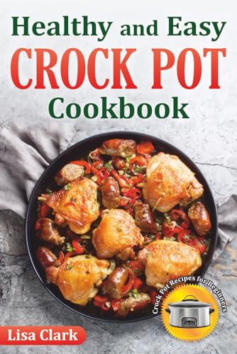 Healthy and Easy Crock Pot Cookbook: Tasty Slow Cooker Crock Pot Recipes for Beginners.