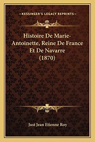 Histoire De Marie-Antoinette, Reine De France Et De Navarre (1870) (French Edition)