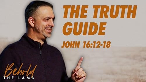 The Truth Guide - John 16:12-18