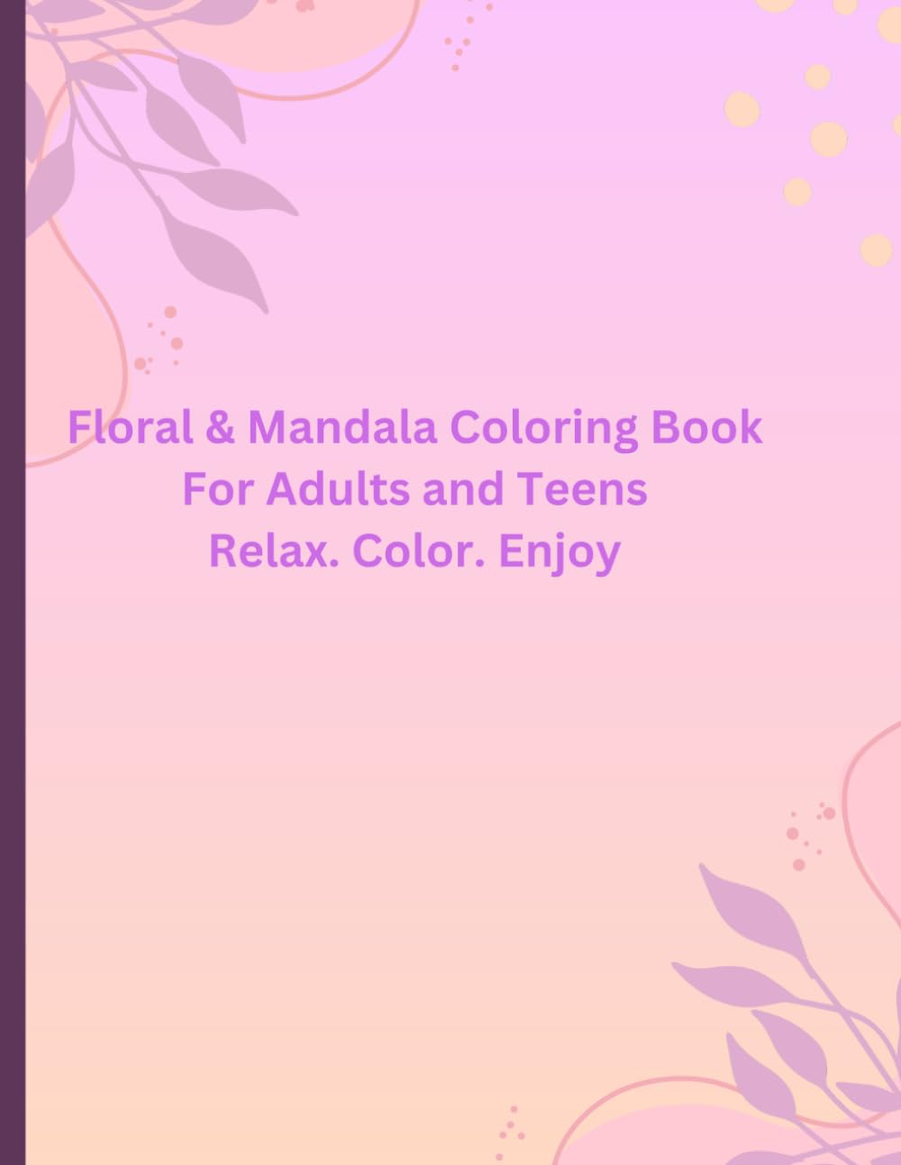Floral and Mandala coloring book: Beautiful Floral Designs and mandalas for Relaxation and Stress Relief for Adults and Teens