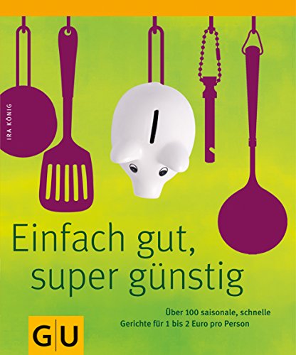 Einfach gut & super günstig: Über 100 leckere und schnelle Gerichte für 1 bis 2 Euro pro Person (GU Themenkochbuch)