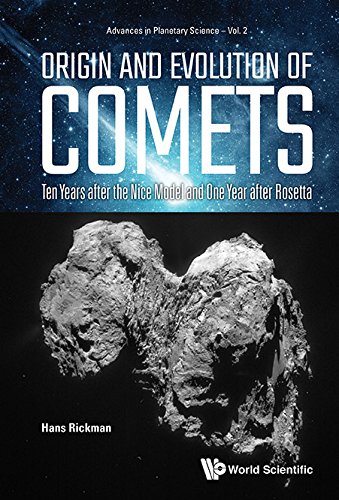 Origin And Evolution Of Comets: Ten Years After The Nice Model And One Year After Rosetta (Advances In Planetary Science Book 2)