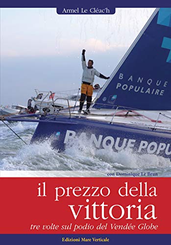 Il Prezzo Della Vittoria. Tre Volte Sul Podio Del VendéE Globe