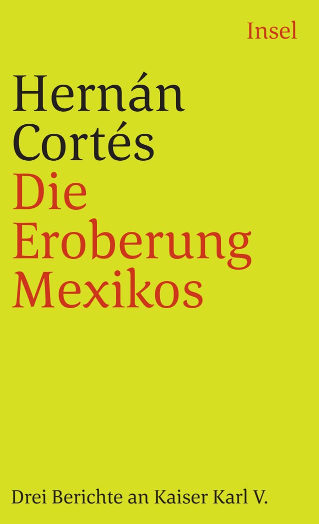 Die Eroberung Mexikos: Drei Berichte von Hernán Cortés an Kaiser Karl V